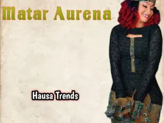 Hausa Trends Matar Aurena Mp3 Download