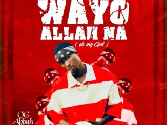 OG Abbah Wayyo Allah Na Mp3 Download